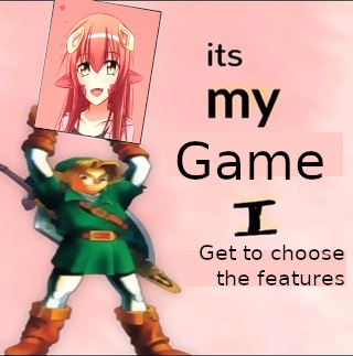 it's my game and I get to choose the features
